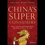 China's super consumers : what 1 billion customers want and how to sell it to them cover image