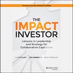 The Impact Investor : Lessons in Leadership and Strategy for Collaborative Capitalism cover image