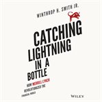Catching lightning in a bottle : how Merrill Lynch revolutionized the financial world cover image