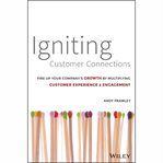 Igniting customer connections : fire up your company's growth by multiplying customer experience & engagement cover image