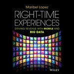 Right-time experiences : driving revenue with mobile and big data cover image