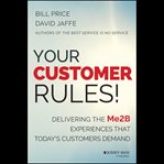 Your customer rules! : delivering the Me2B experiences that today's customers demand cover image