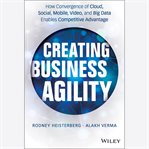 Creating business agility : how convergence of cloud, social, mobile, video, and big data enables competitive advantage cover image