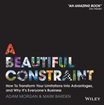 A beautiful constraint : how to transform your limitations into advantages, and why it's everyone's business cover image
