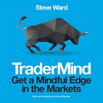 Tradermind : get a mindful edge in the markets : how to train your mind, manage your emotions, enhance your decisions and maximise your profits cover image