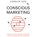Conscious marketing : how to create an awesome business with a new approach to marketing cover image