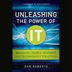 Unleashing the power of it : bringing people, business, and technology together cover image