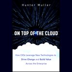 On top of the cloud. How CIOs Leverage New Technologies to Drive Change and Build Value Across the Enterprise cover image