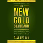 The new gold standard : rediscovering the power of gold to protect and grow wealth cover image