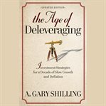 The age of deleveraging : investment strategies for a decade of slow growth and deflation cover image