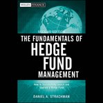 The fundamentals of hedge fund management : how to successfully launch and operate a hedge fund cover image