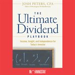 The ultimate dividend playbook. Income, Insight and Independence for Today's Investor cover image