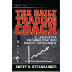 The daily trading coach : 101 lessons for becoming your own trading psychologist cover image