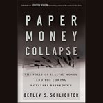 Paper money collapse : the folly of elastic money and the coming monetary breakdown cover image