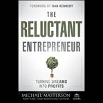 The reluctant entrepreneur. Turning Dreams into Profits cover image