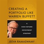 Creating a portfolio like warren buffett : a high return investment strategy cover image