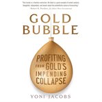 Gold bubble : profiting from gold's impending collapse cover image