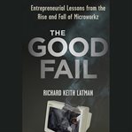 The good fail : entrepreneurial lessons from the rise and fall of microworkz cover image