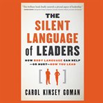 The silent language of leaders : how body language can help--or hurt--how you lead cover image