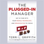 The plugged-in manager. Get in Tune with Your People, Technology, and Organization to Thrive cover image