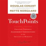 Touchpoints : creating powerful leadership connections in the smallest of moments cover image