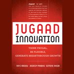 Jugaad innovation. Think Frugal, Be Flexible, Generate Breakthrough Growth cover image