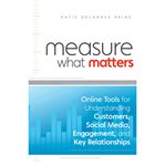 Measure what matters : online tools for understanding customers, social media, engagement, and key relationships cover image