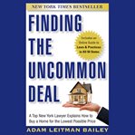 Finding the uncommon deal : a top New York lawyer explains how to buy a home for the lowest possible price cover image