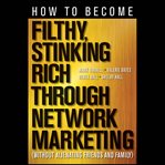 How to become filthy, stinking rich through network marketing : without alienating friends and family cover image