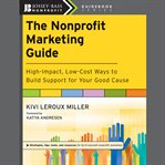 The nonprofit marketing guide : high-impact, low-cost ways to build support for your good cause cover image
