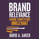 Brand relevance : making competitors irrelevant cover image