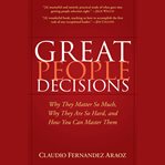 Great people decisions : why they matter so much, why they are so hard, and how you can master them cover image