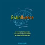 Brainfluence. 100 Ways to Persuade and Convince Consumers with Neuromarketing cover image
