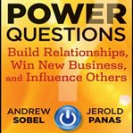 Power questions : build relationships, win new business, and influence others cover image