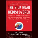 The silk road rediscovered : how Indian and Chinese companies are becoming globally stronger by winning in each other's markets cover image