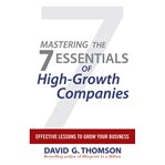 Mastering the 7 essentials of high-growth companies : effective lessons to grow your business cover image