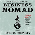 The accidental business nomad : a survival guide for working across a shrinking planet cover image