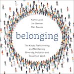 Belonging. The Key to Transforming and Maintaining Diversity, Inclusion and Equality at Work cover image