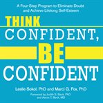 Think confident, be confident. A Four-Step Program to Eliminate Doubt and Achieve Lifelong Self-Esteem cover image