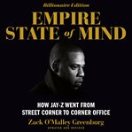 Empire state of mind : how Jay-Z went from street corner to corner office cover image