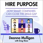 Hire purpose : how smart companies can close the skills gap cover image