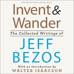 Invent and Wander : The Collected Writings of Jeff Bezos, With an Introduction by Walter Isaacson cover image