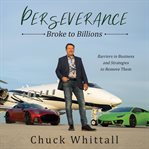 Perseverance. Broke to Billions: Barriers in Business and Strategies to Remove Them cover image