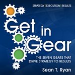 Get in gear : the seven gears that drive strategy to results cover image