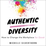 Authentic diversity : how to change the workplace for good cover image