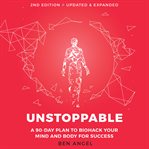 Unstoppable : a 90-day plan to biohack your mind and body for success cover image