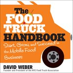 The food truck handbook : start, grow, and succeed in the mobile food business cover image