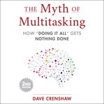 The myth of multitasking : how doing it all gets nothing done cover image