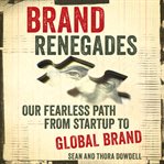 Brand renegades : our fearless path from startup to global brand cover image