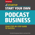 Start your own podcast business : your step-by-step guide to success cover image